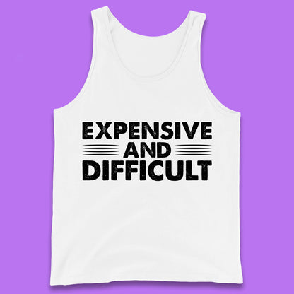 Expensive And Difficult Funny High Maintenance Sarcastic Statement Saying Tank Top