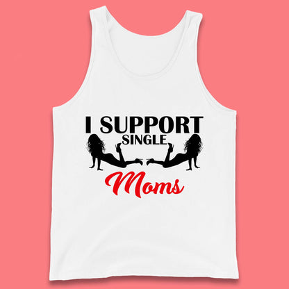 I Support Single Moms Funny Stripper Single Mothers Offensive Saying Tank Top
