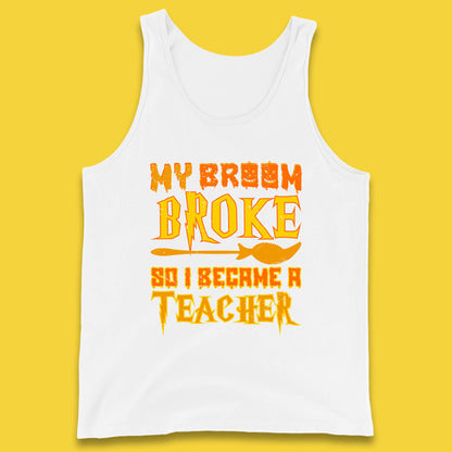 My Broom Broke So I Become A Teacher Halloween Teacher Costume Teacher Appreciation Gift Tank Top