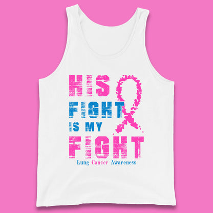 His Fight Is My Fight Lung Cancer Awareness Warrior Fighter Cancer Support Tank Top