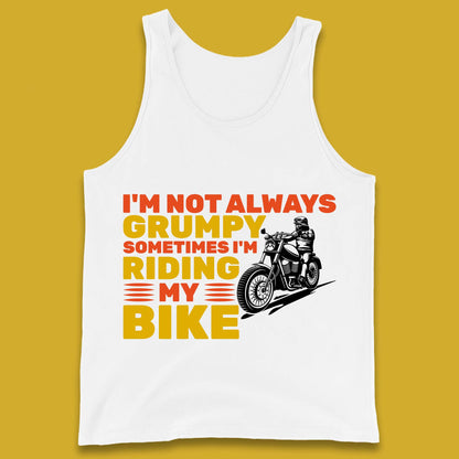 I'm Not Always Grumpy Sometimes I'm Riding My Bike Funny Grumpy Motorcycle Biker Tank Top