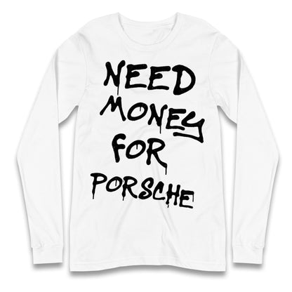 Need Money For Porsche Longsleeve T Shirt
