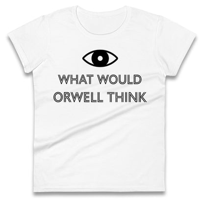 What Would Orwell Think Ladies T Shirt