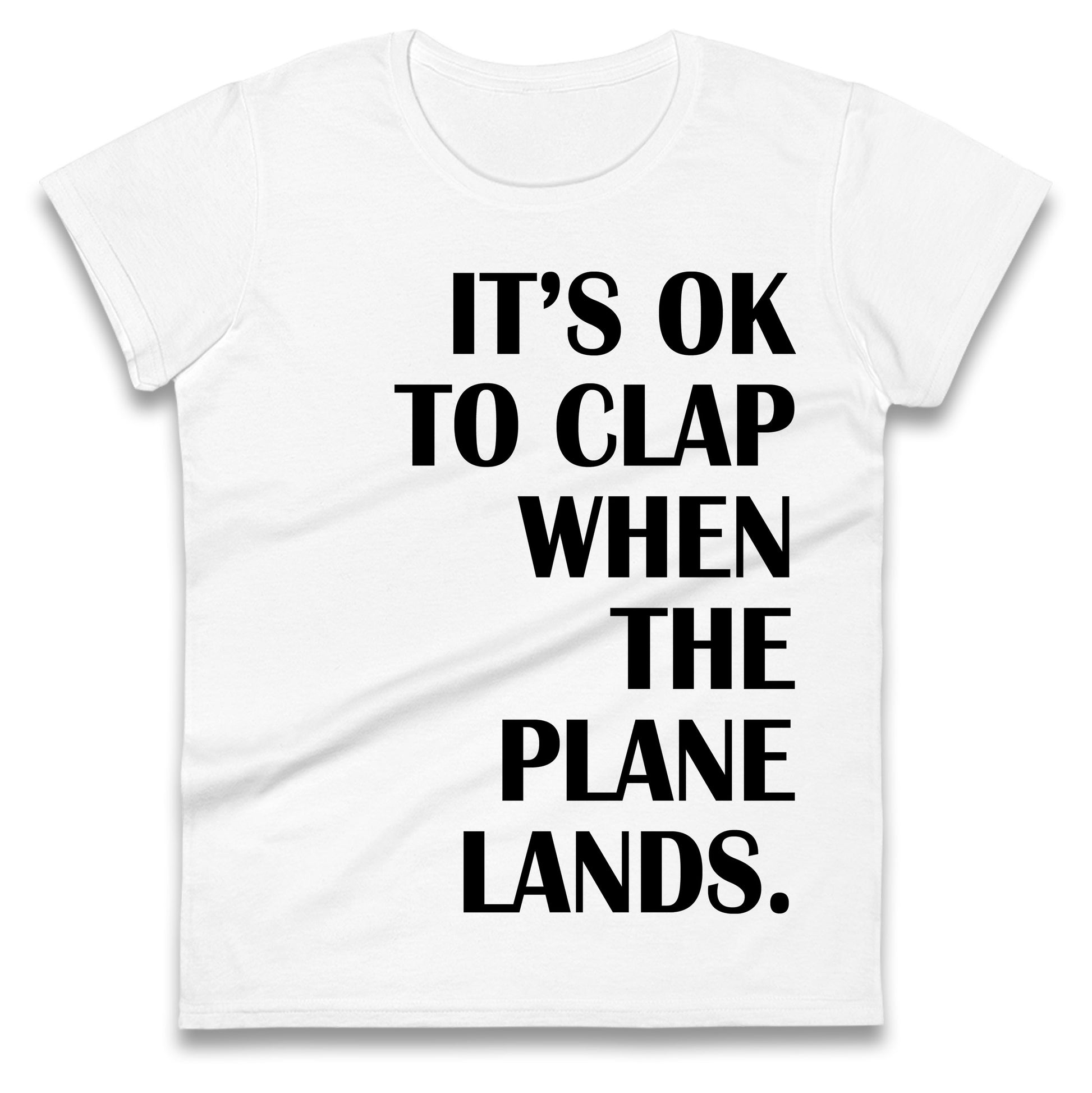 It's OK To Clap When The Plane Lands Ladies T Shirt