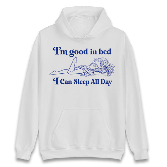 I'm Good In Bed I Can Sleep All Day Hoodie