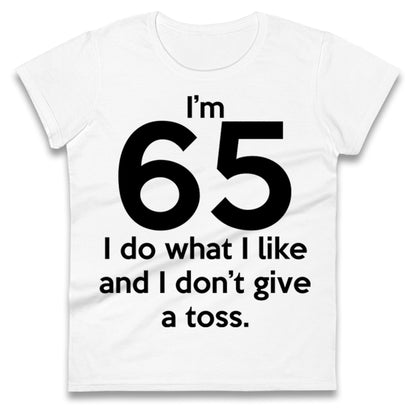 I’m 65 I Do What I Like and I Don’t Give a Toss Ladies Shirt