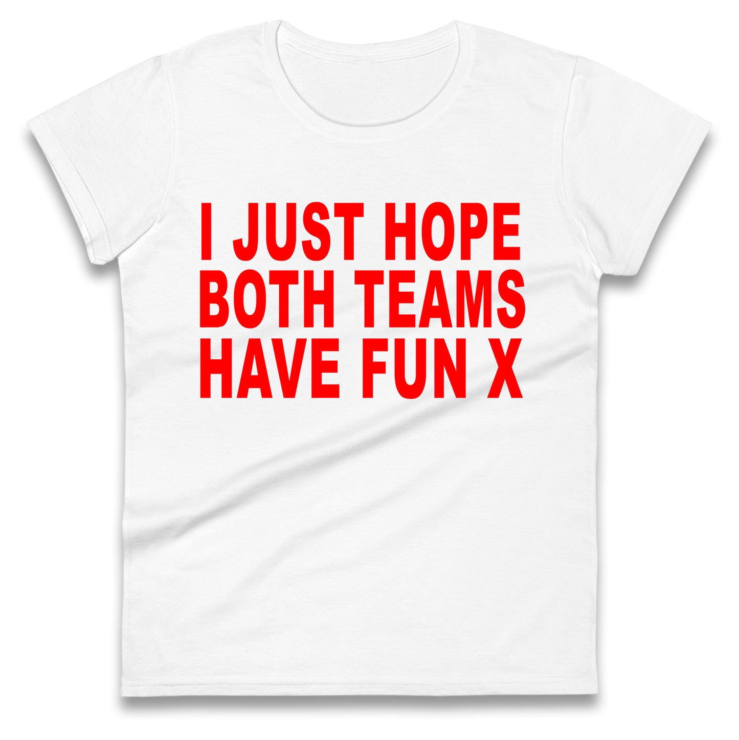 I Just Hope Both Teams Have Fun X Ladies T Shirt