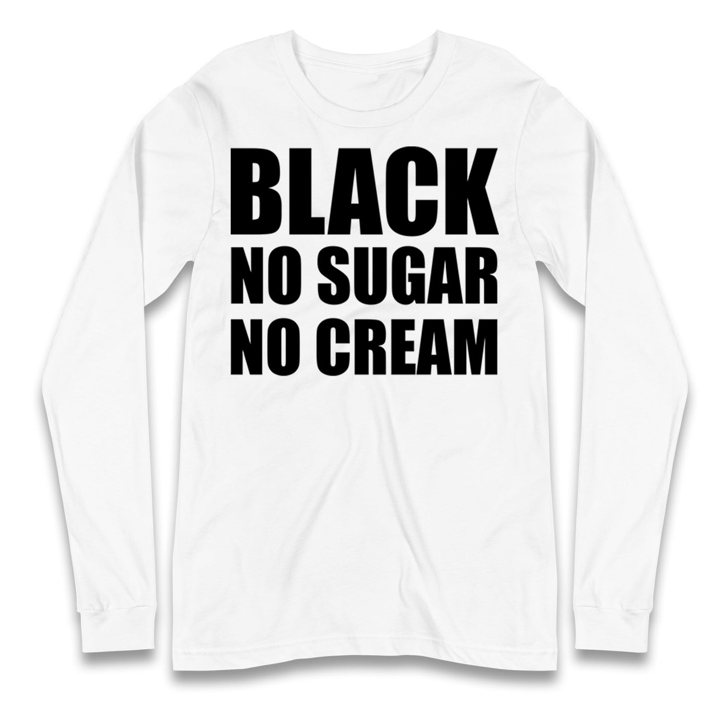 Black No Sugar No Cream Longsleeve T Shirt