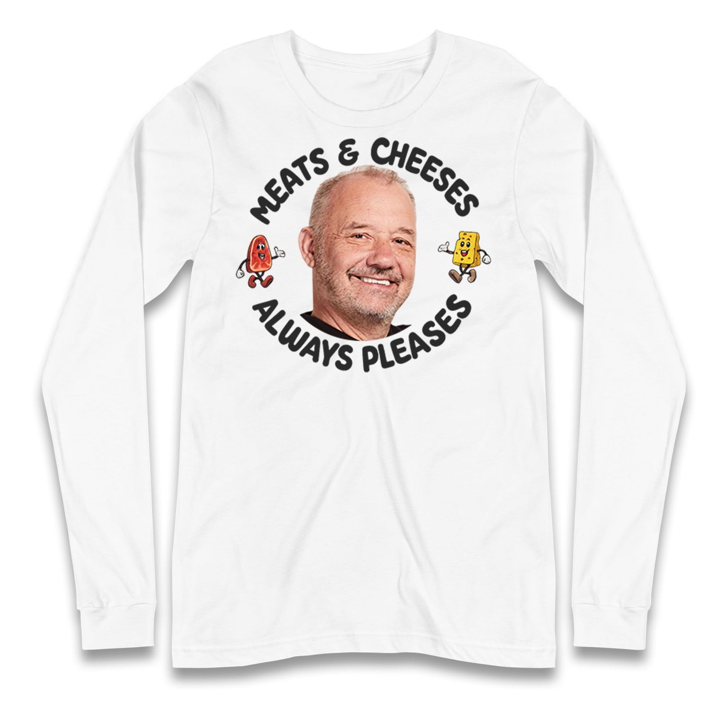 Meats And Cheeses Always Pleases Longsleeve T Shirt