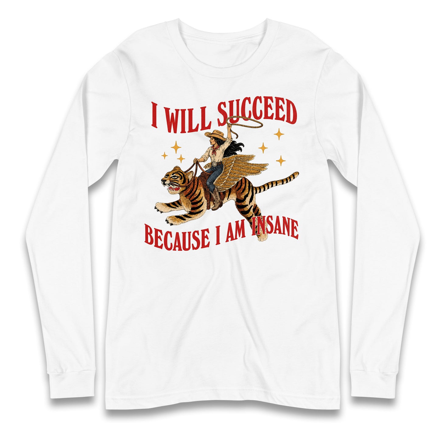 I Will Succeed Because I Am Insane Cowgirl Tiger Longsleeve T Shirt