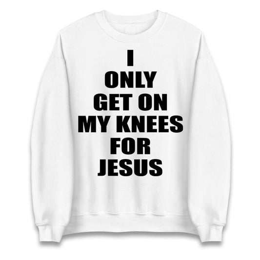 I Only Get On My Knees For Jesus Jumper