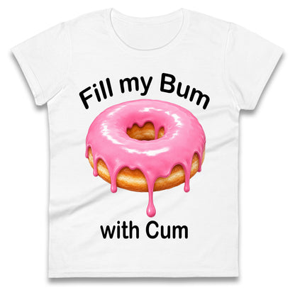 Fill My Bum with Cum Ladies Shirt