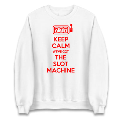 Keep Calm We've Got The Slot Machine Unisex Sweatshirt