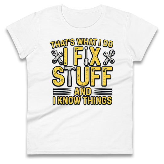 I Fix Stuff And I Know Things Ladies T Shirt