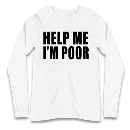 Help Me I’m Poor Longsleeve T Shirt