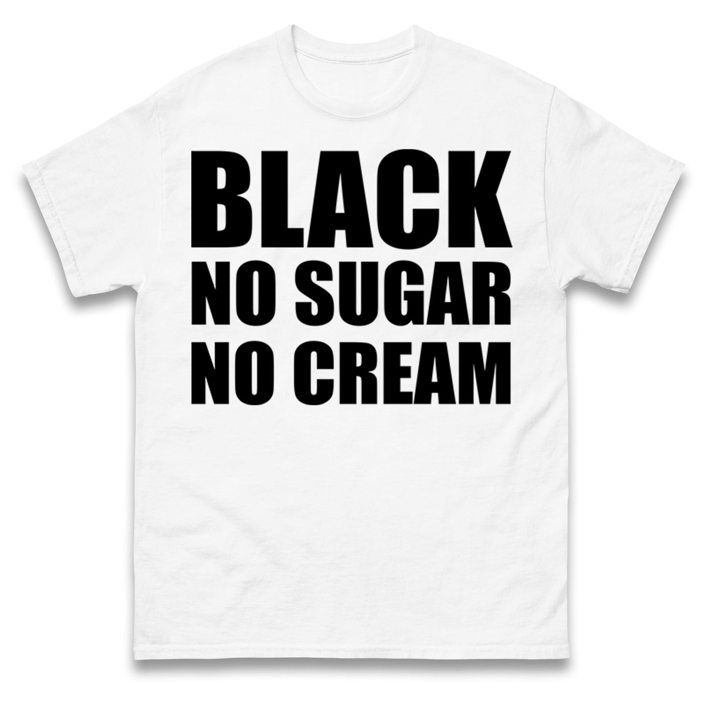Black No Sugar No Cream T Shirt