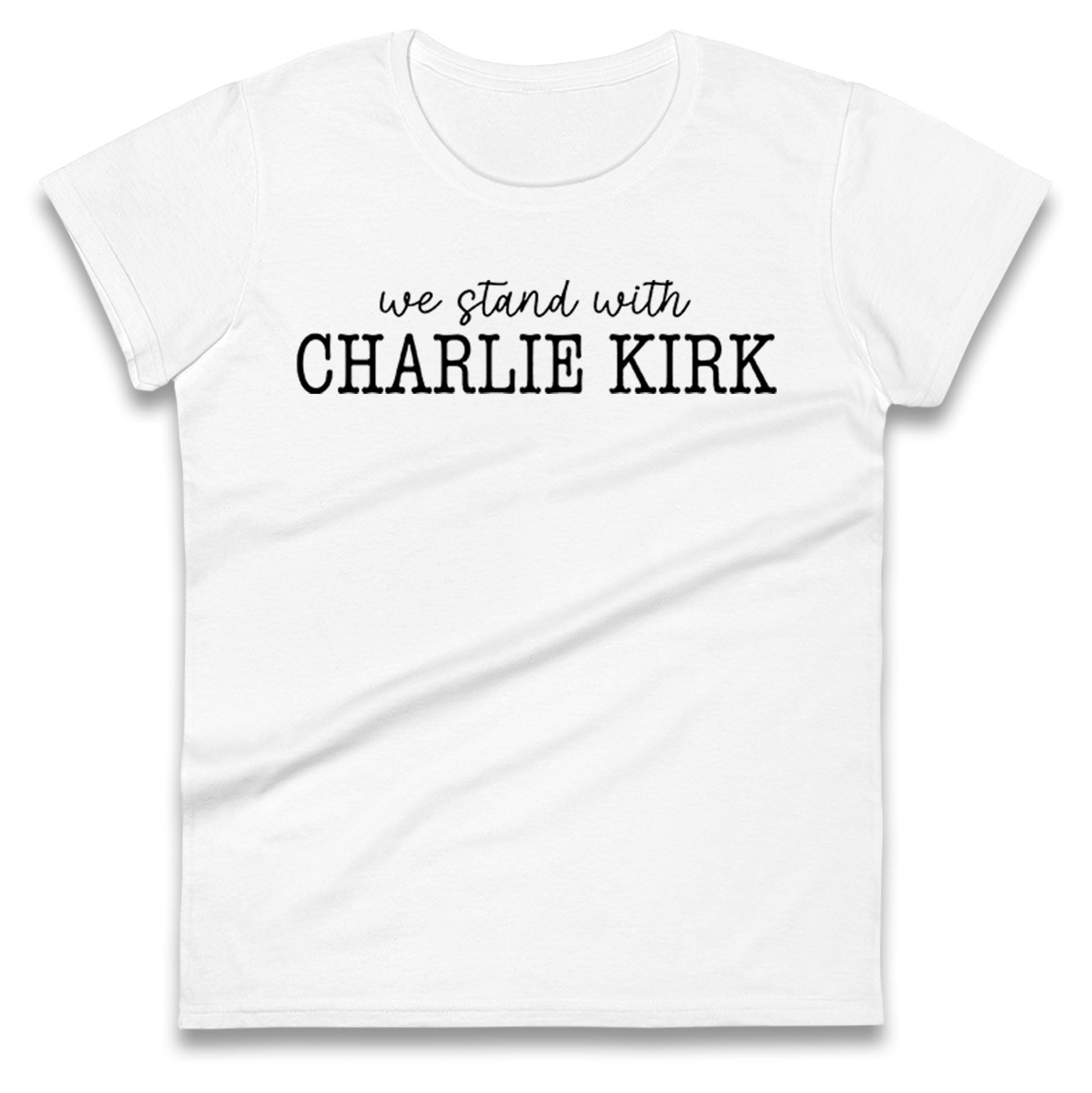 We Stand With Charlie Kirk Ladies Shirt