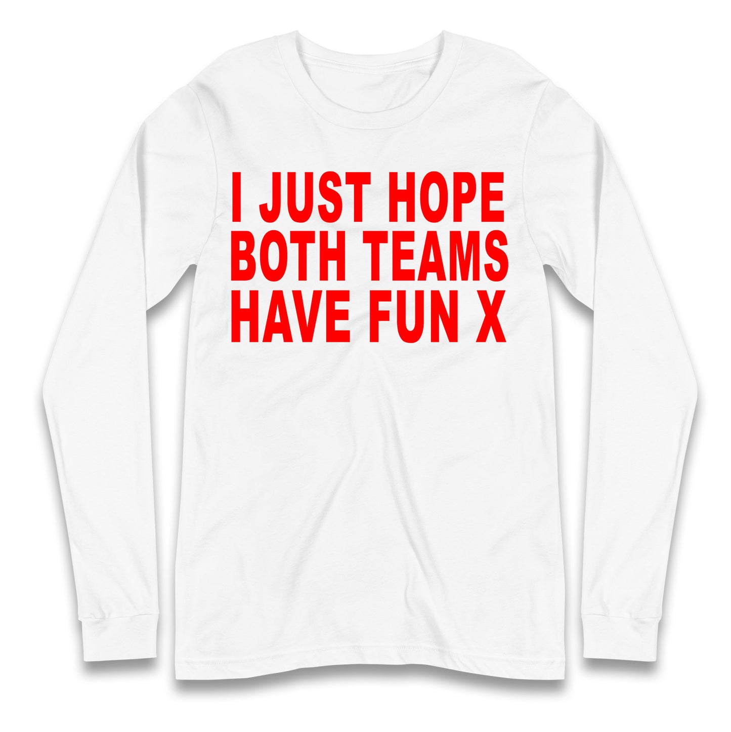 I Just Hope Both Teams Have Fun X Longsleeve Tee