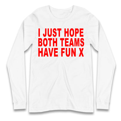 I Just Hope Both Teams Have Fun X Longsleeve Tee