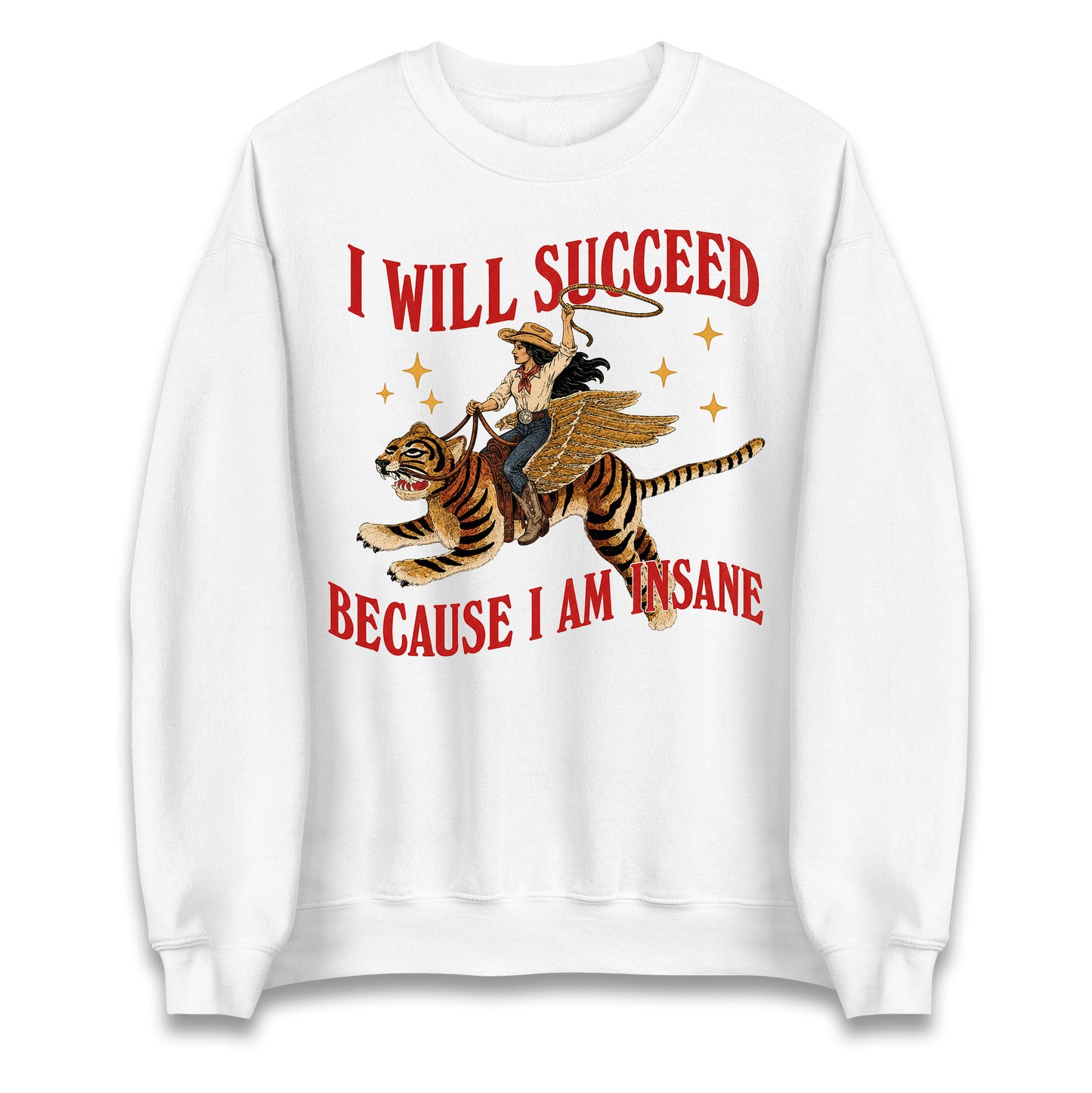 I Will Succeed Because I Am Insane Cowgirl Tiger Jumper