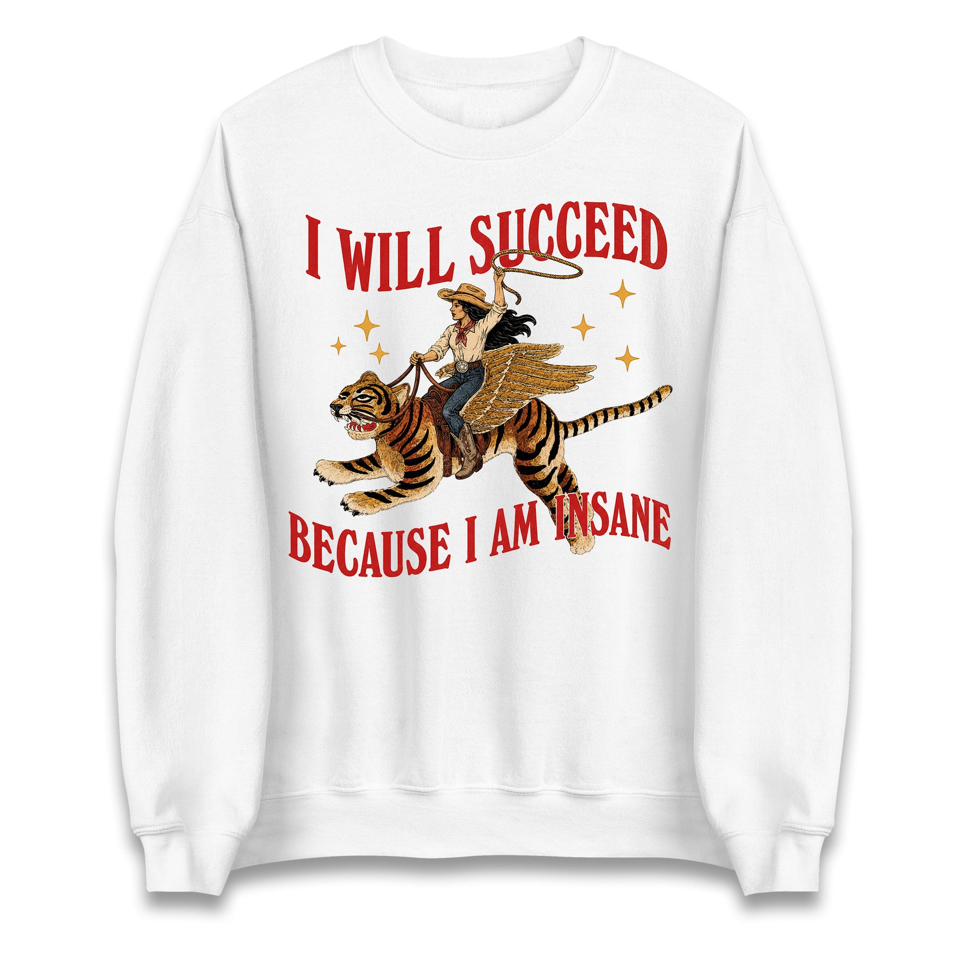 I Will Succeed Because I Am Insane Cowgirl Tiger Jumper
