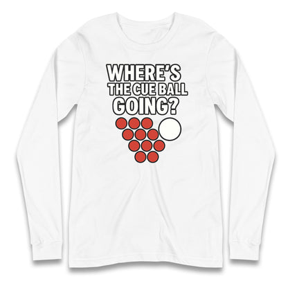 Where’s The Cue Ball Going Longsleeve T Shirt