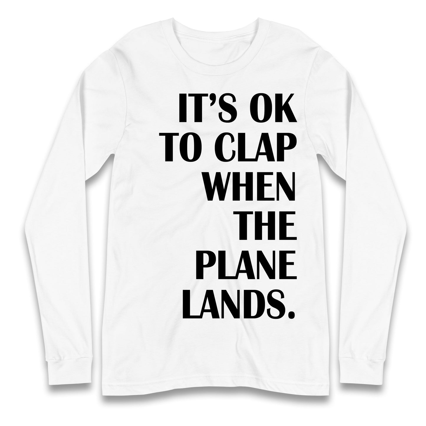 It's OK To Clap When The Plane Lands Longsleeve T Shirt