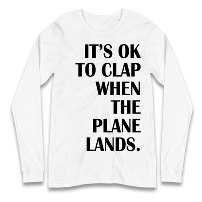 It's OK To Clap When The Plane Lands Longsleeve T Shirt