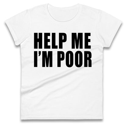 Help Me I’m Poor Ladies T Shirt