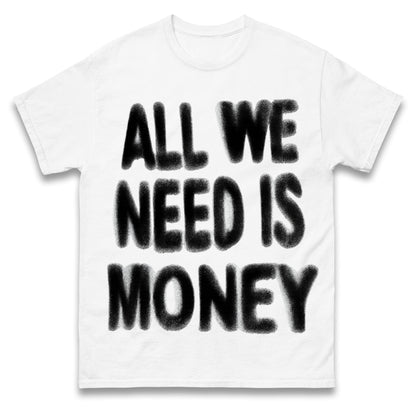 All We Need is Money T Shirt