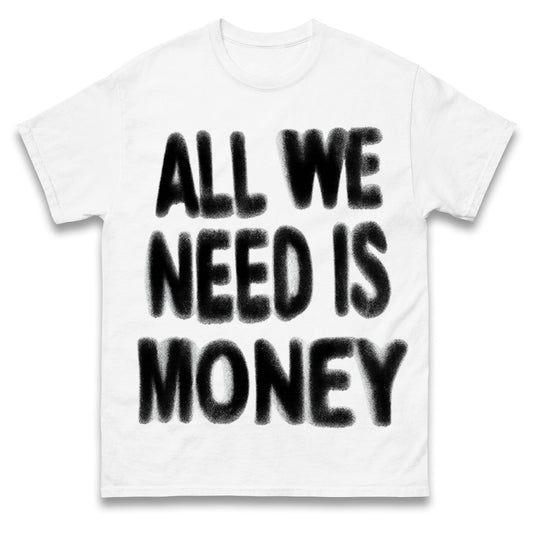 All We Need is Money T Shirt