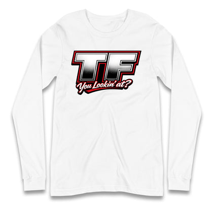 TF You Lookin' at Longsleeve T Shirt
