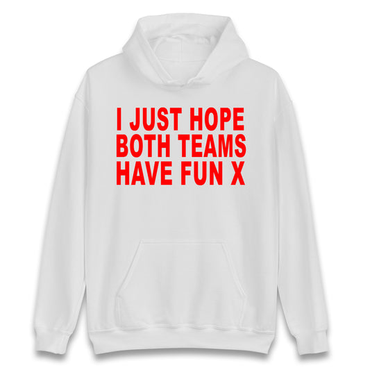 I Just Hope Both Teams Have Fun X Hoodie