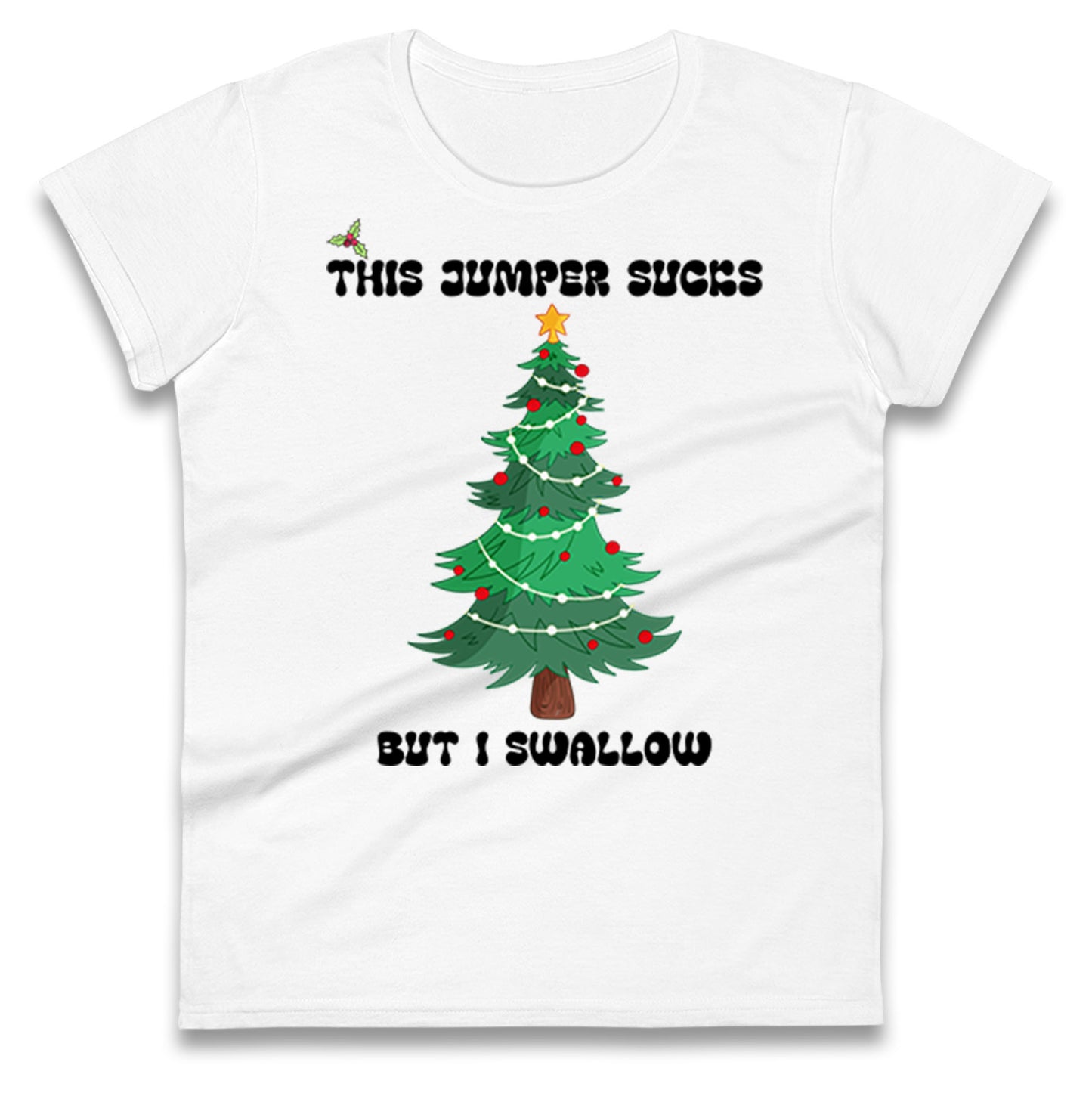 I swallow Christmas Ladies T Shirt