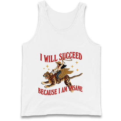 I Will Succeed Because I Am Insane Cowgirl Tiger Tank Top