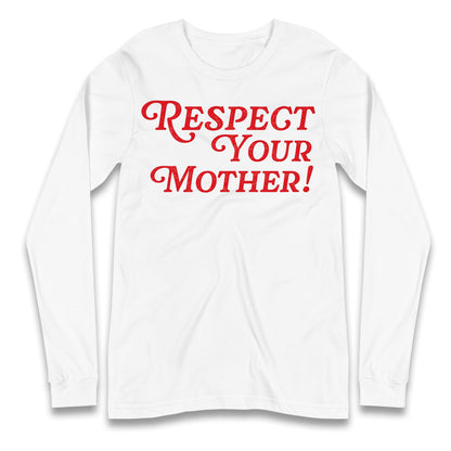 Respect Your Mother Longsleeve T Shirt