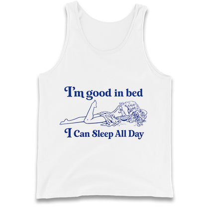 I'm Good In Bed I Can Sleep All Day Tank Top