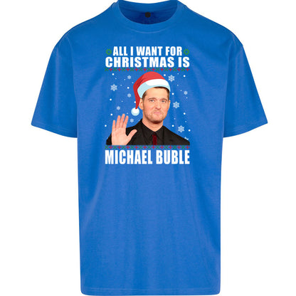 All i Want For Christmas Is Michael Buble Christmas - Oversized T Shirt