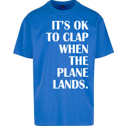 It's OK To Clap When The Plane Lands Oversized T Shirt