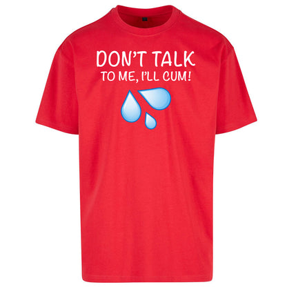 Don't Talk To Me I'll Cum Oversized T Shirt