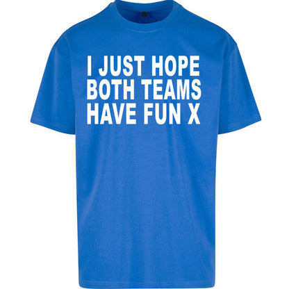 I Just Hope Both Teams Have Fun X Oversized Tee