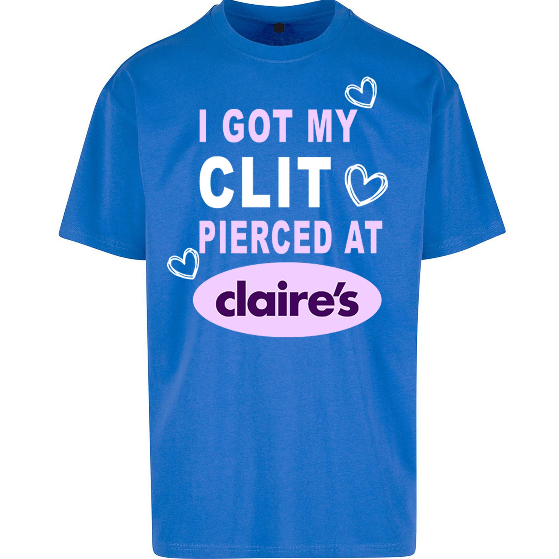 I Got My Clit Pierced At Claire's Adult Humour Oversized T Shirt