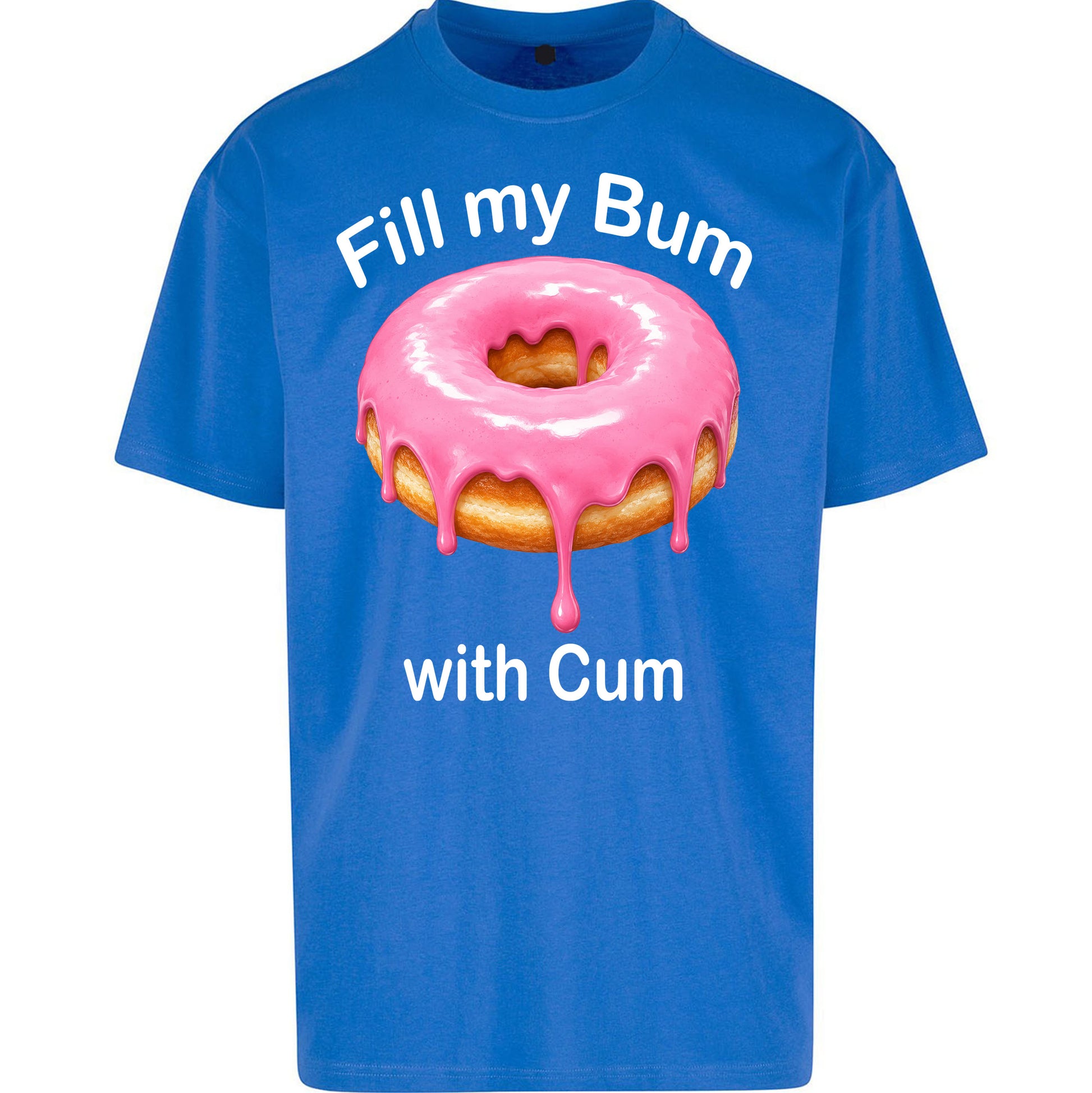 Fill My Bum with Cum Oversized T Shirt