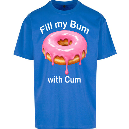 Fill My Bum with Cum Oversized T Shirt