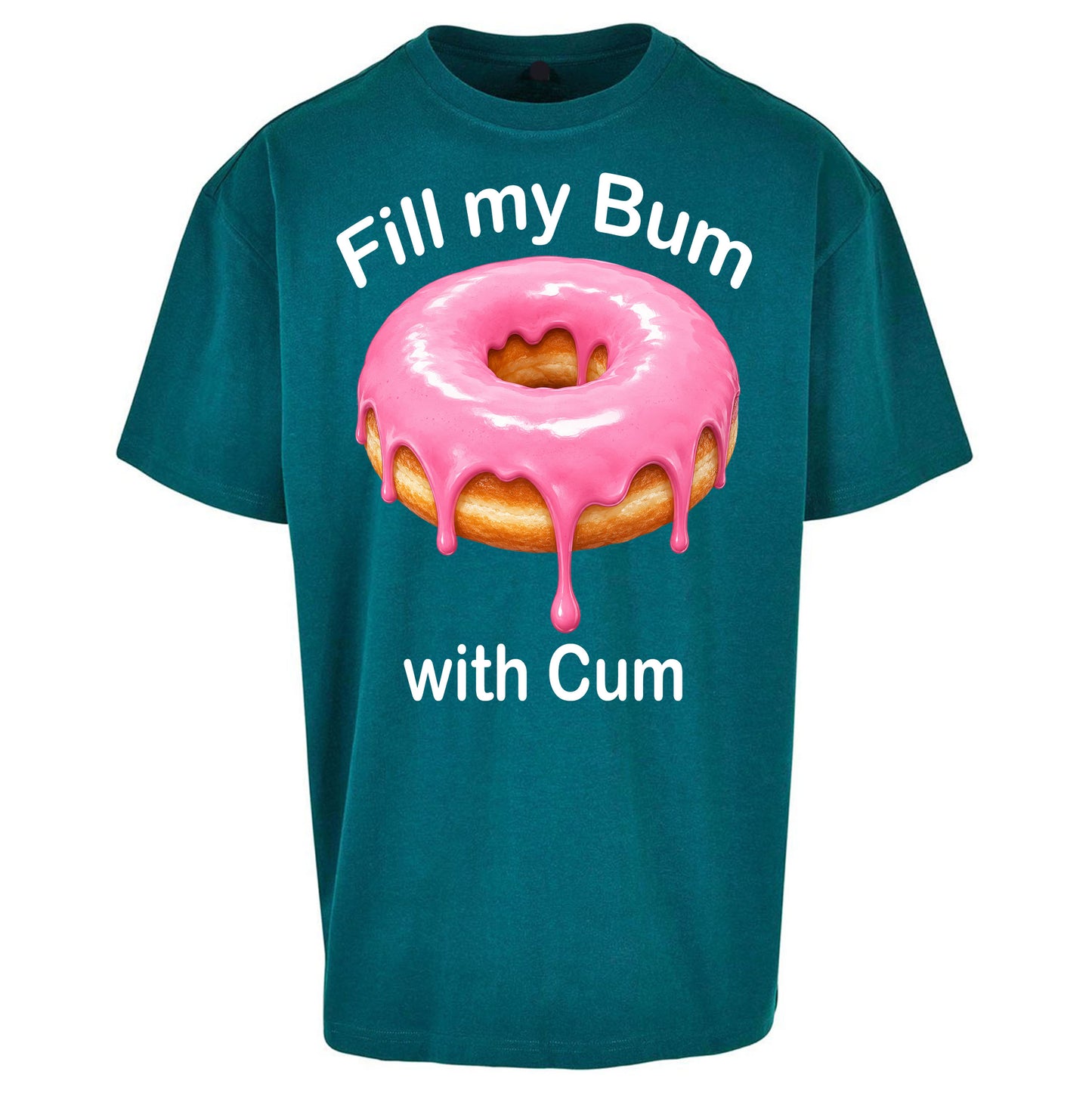 Fill My Bum with Cum Oversized T Shirt