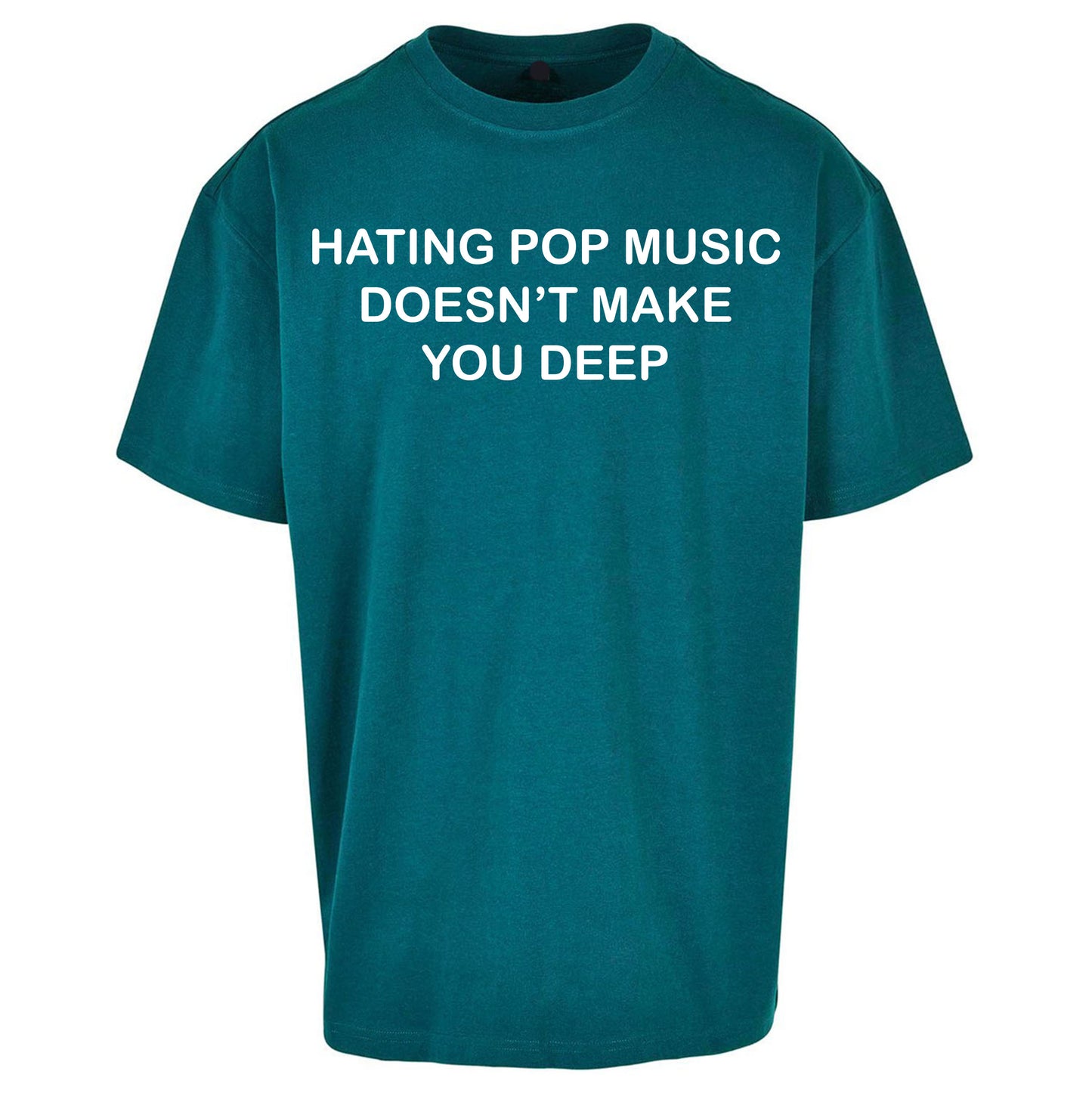 Hating Pop Music Doesn’t Make You Deep Oversized T Shirt