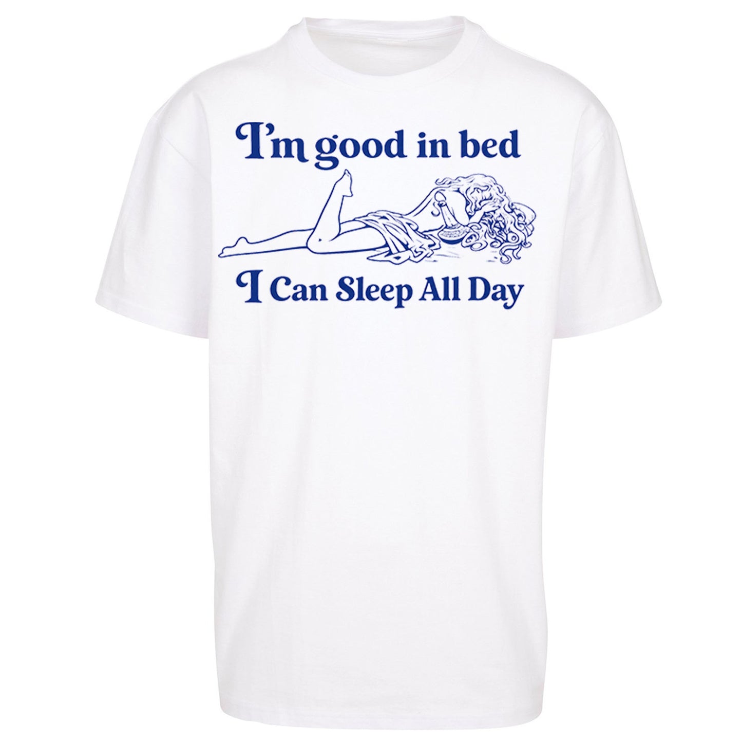 I'm Good In Bed I Can Sleep All Day Oversized T Shirt
