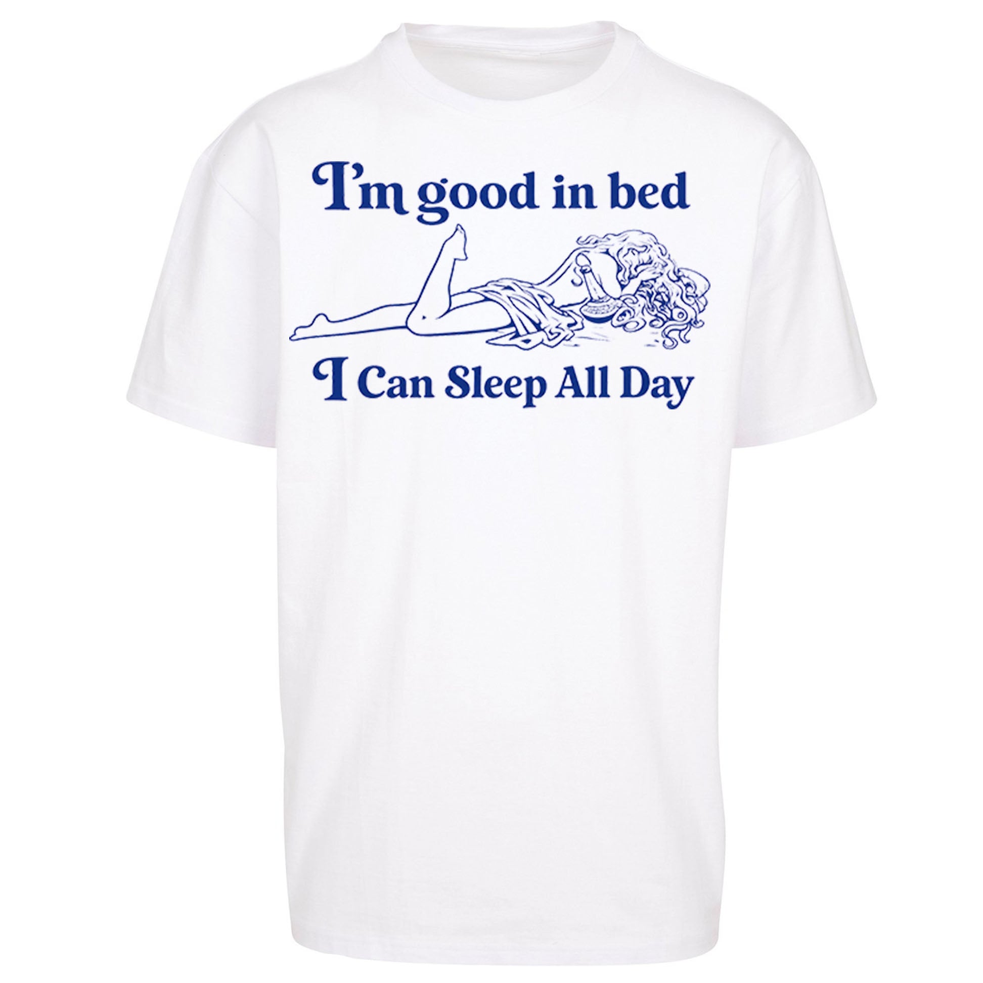 I'm Good In Bed I Can Sleep All Day Oversized T Shirt