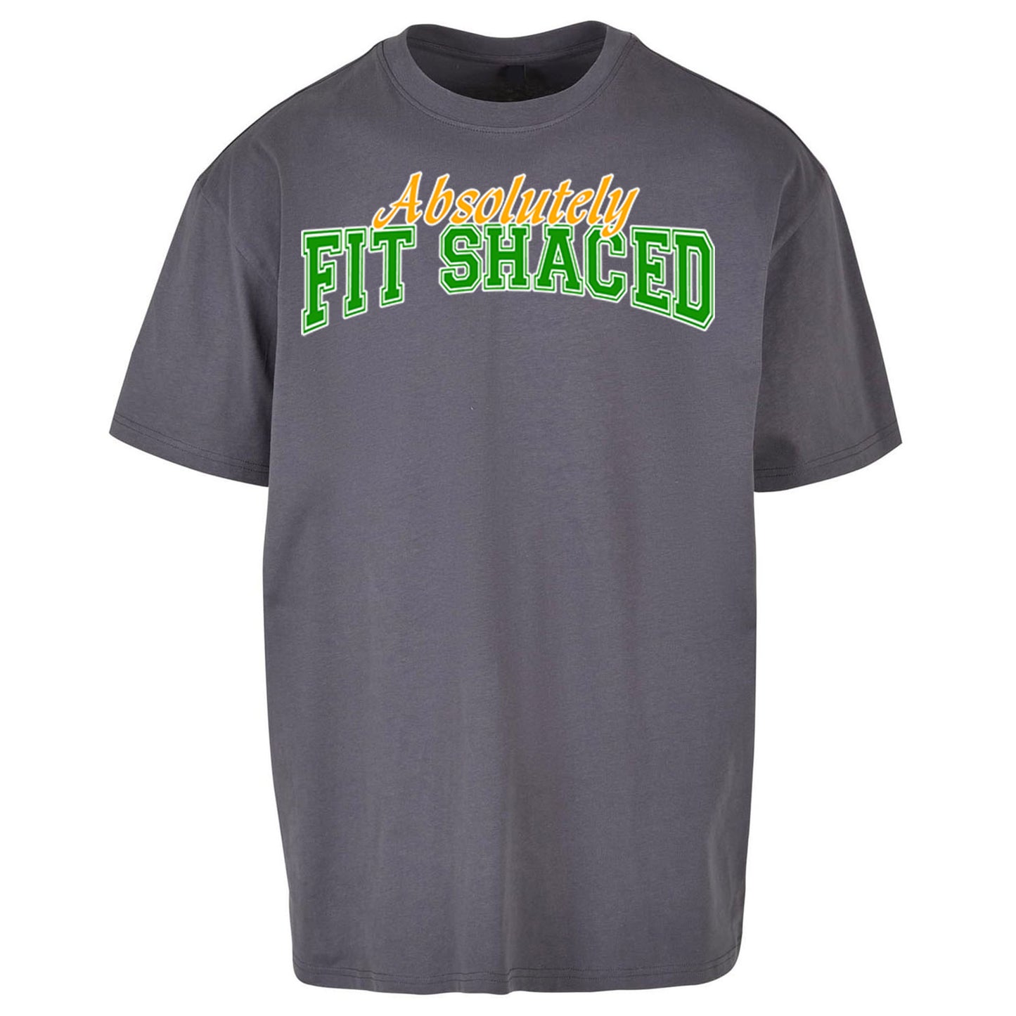 Absolutely Fit Shaced - Oversized T Shirt