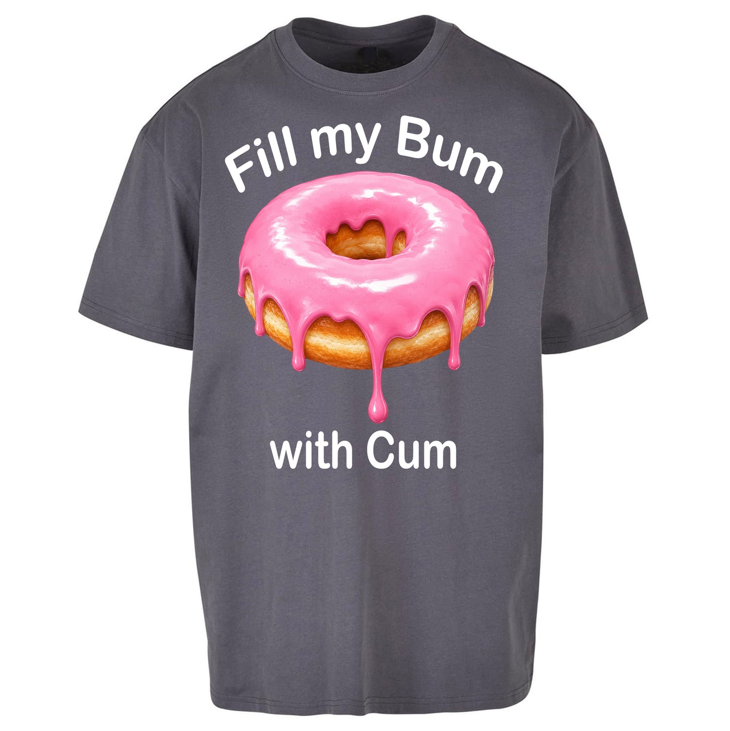 Fill My Bum with Cum Oversized T Shirt
